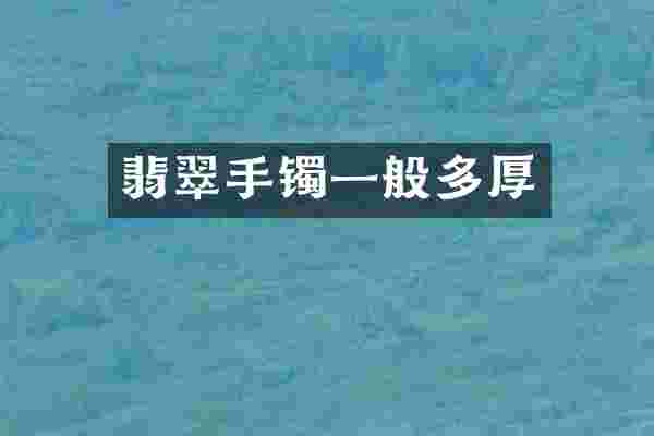 翡翠手镯一般多厚