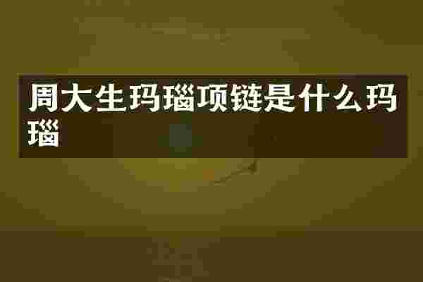 周大生玛瑙项链是什么玛瑙