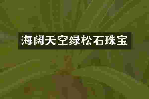 海阔天空绿松石珠宝