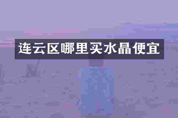 连云区哪里买水晶便宜