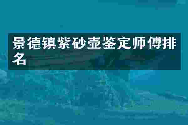 景德镇紫砂壶鉴定师傅排名