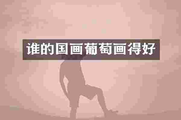 谁的国画葡萄画得好