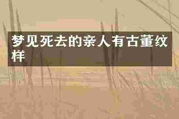 梦见死去的亲人有古董纹样