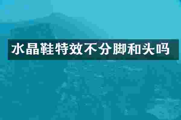 水晶鞋特效不分脚和头吗