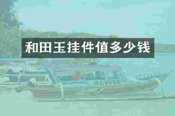 和田玉挂件值多少钱