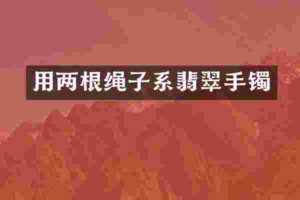 用两根绳子系翡翠手镯