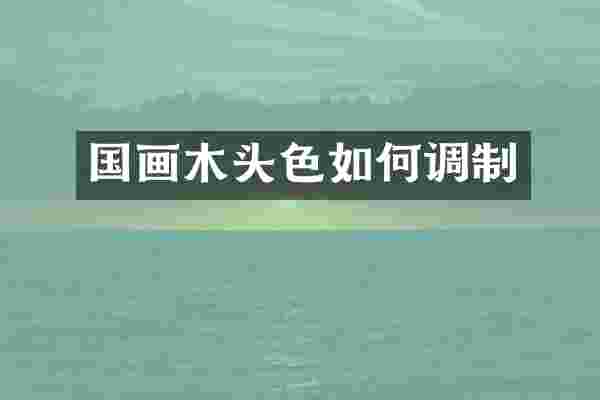 国画木头色如何调制
