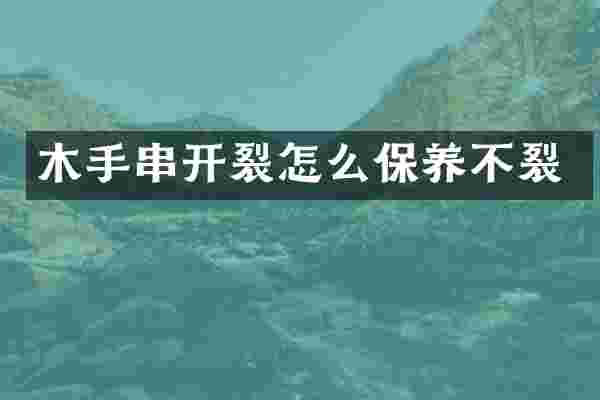 木手串开裂怎么保养不裂