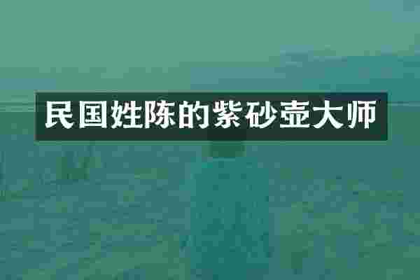 民国姓陈的紫砂壶大师
