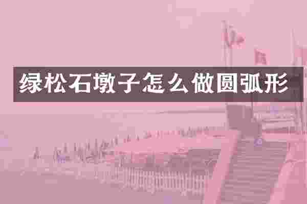 绿松石墩子怎么做圆弧形