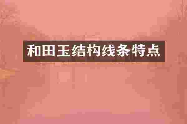 和田玉结构线条特点