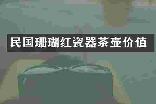 民国珊瑚红瓷器茶壶价值