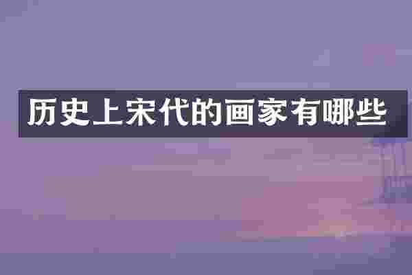 历史上宋代的画家有哪些