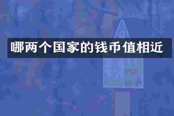 哪两个国家的钱币值相近