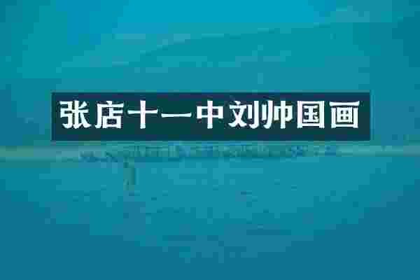 张店十一中刘帅国画