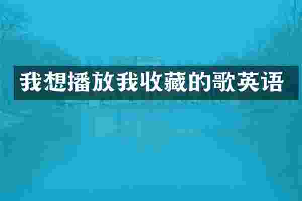 我想播放我收藏的歌英语