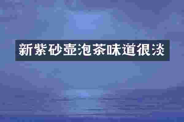 新紫砂壶泡茶味道很淡