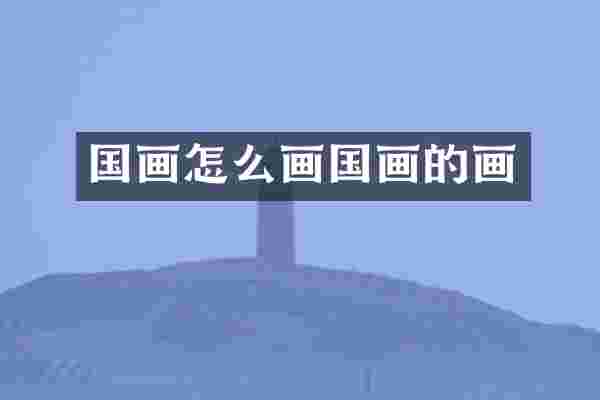 国画怎么画国画的画