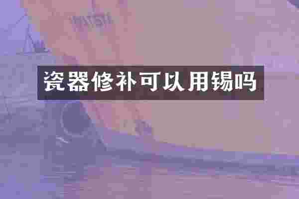 瓷器修补可以用锡吗