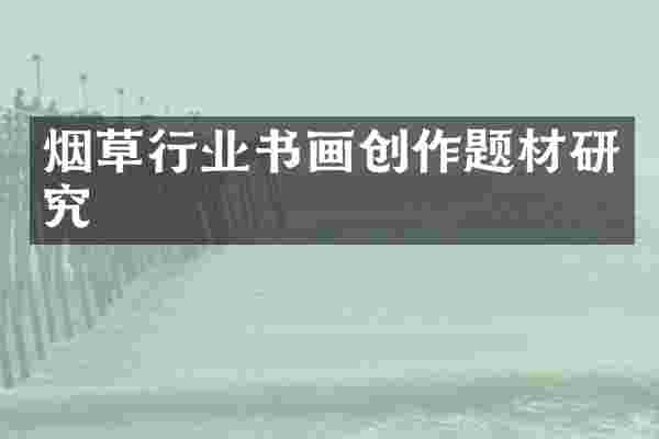 烟草行业书画创作题材研究