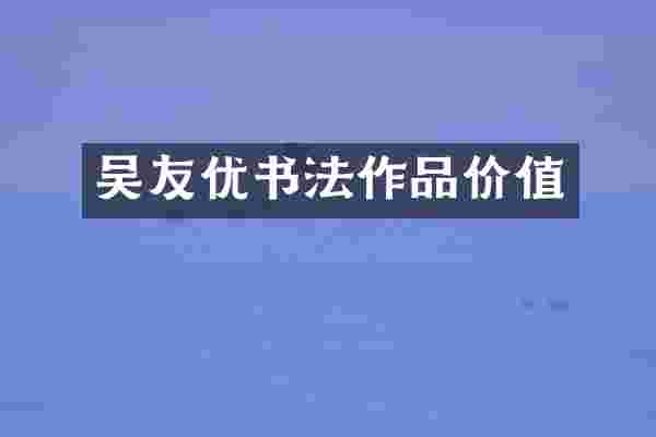 吴友优书法作品价值