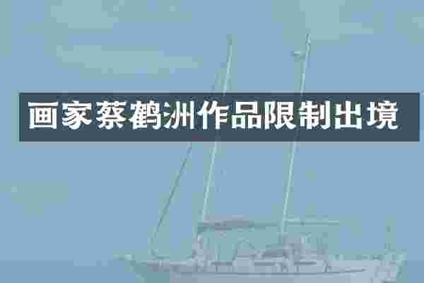 画家蔡鹤洲作品限制出境