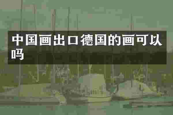 中国画出口德国的画可以吗