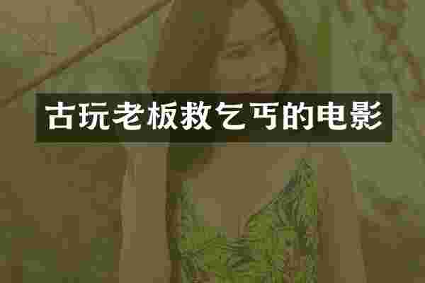 古玩老板救乞丐的电影