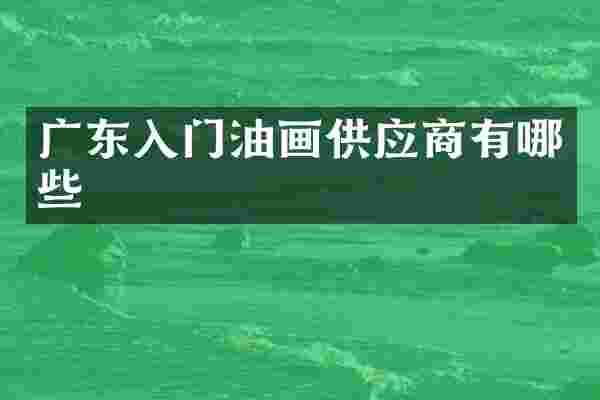 广东入门油画供应商有哪些