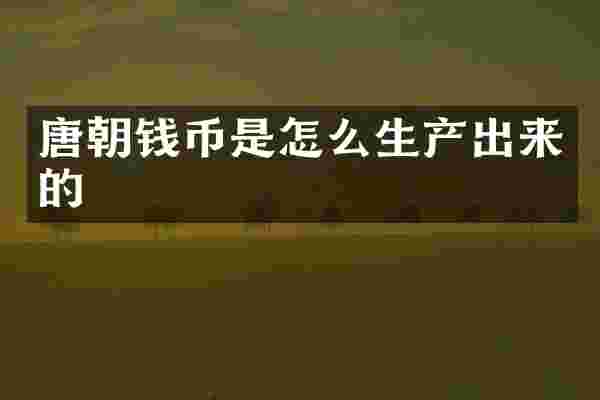 唐朝钱币是怎么生产出来的