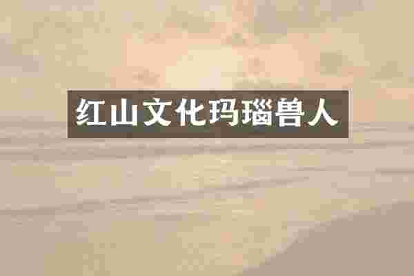 红山文化玛瑙兽人