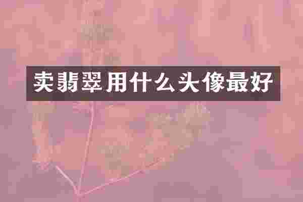 卖翡翠用什么头像最好