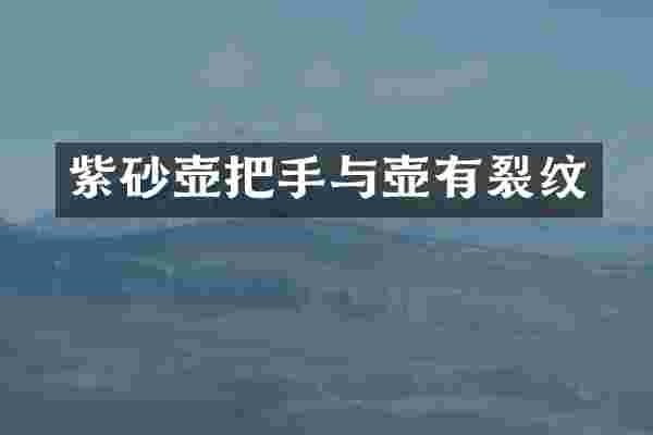 紫砂壶把手与壶有裂纹