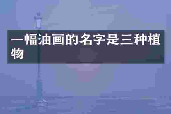 一幅油画的名字是三种植物