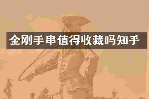 金刚手串值得收藏吗知乎