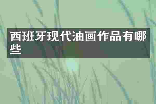 西班牙现代油画作品有哪些