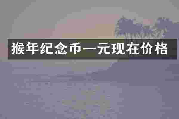 猴年纪念币一元现在价格