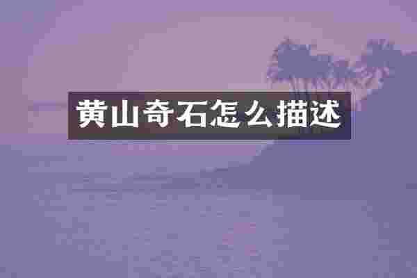 黄山奇石怎么描述