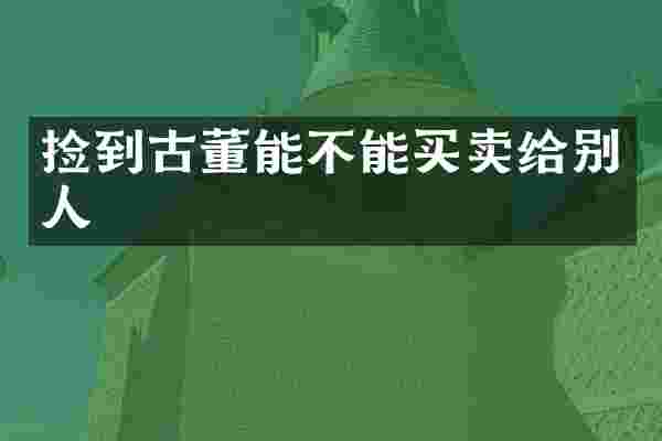捡到古董能不能买卖给别人