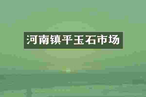 河南镇平玉石市场