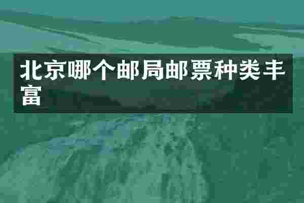 北京哪个邮局邮票种类丰富