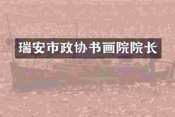 瑞安市政协书画院院长