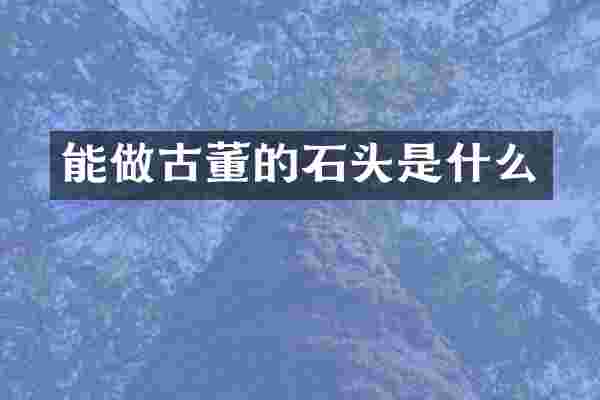 能做古董的石头是什么
