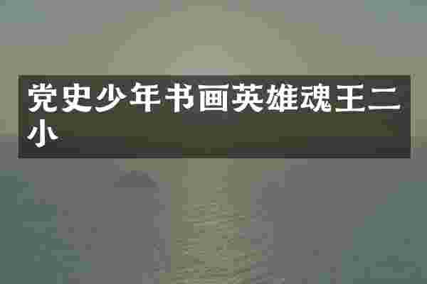 党史少年书画英雄魂王二小