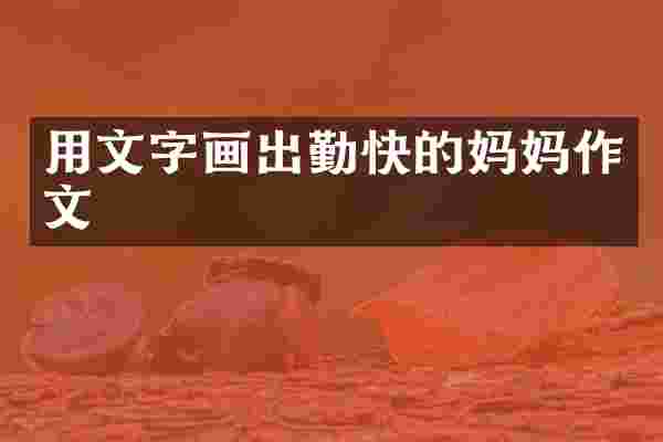 用文字画出勤快的妈妈作文