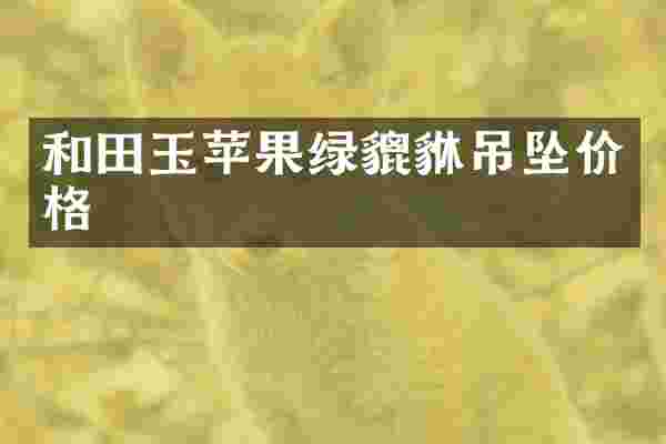 和田玉苹果绿貔貅吊坠价格