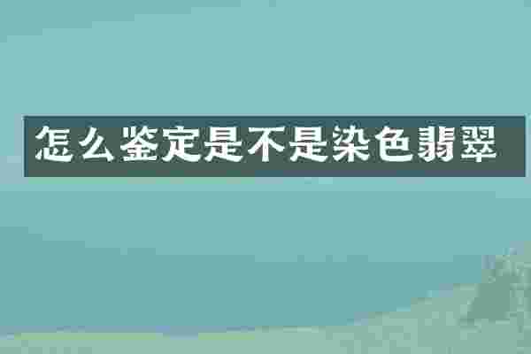 怎么鉴定是不是染色翡翠