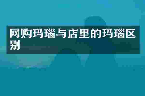 网购玛瑙与店里的玛瑙区别