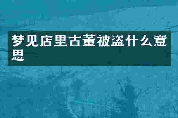 梦见店里古董被盗什么意思