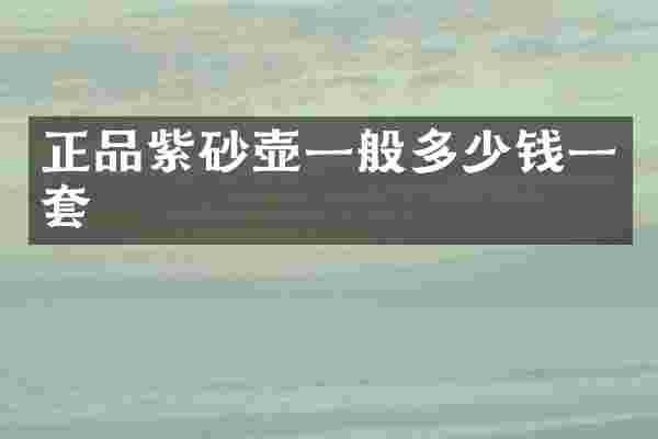 正品紫砂壶一般多少钱一套